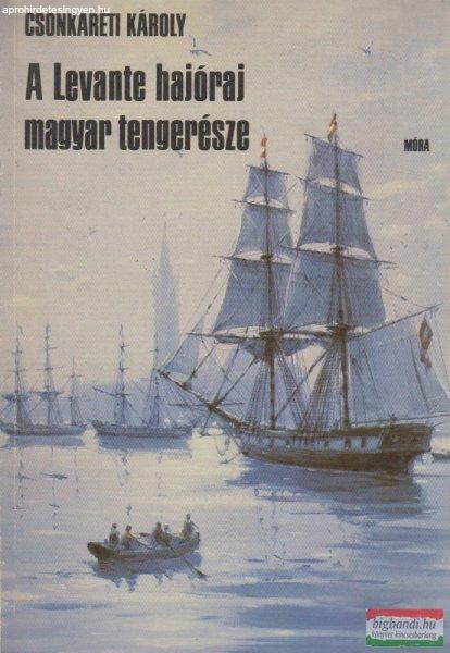 Csonkaréti Károly - A Levante hajóraj magyar tengerésze